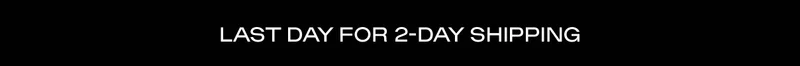 Last Day For 2-Day Shipping