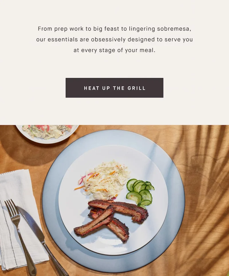 From prep work to big feast to lingering sobremesa, our essentials are obsessively designed to serve you at every stage of your meal. HEAT UP THE GRILL