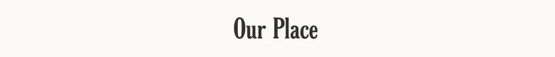 Our Place