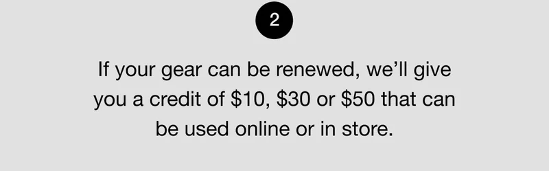 2. If your gear can be renewed, we'll give you a credit of $10, $30 or $50 that can be used online or in store.