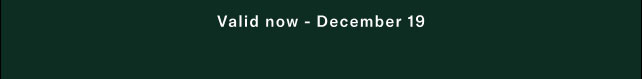 Valid now - December 19