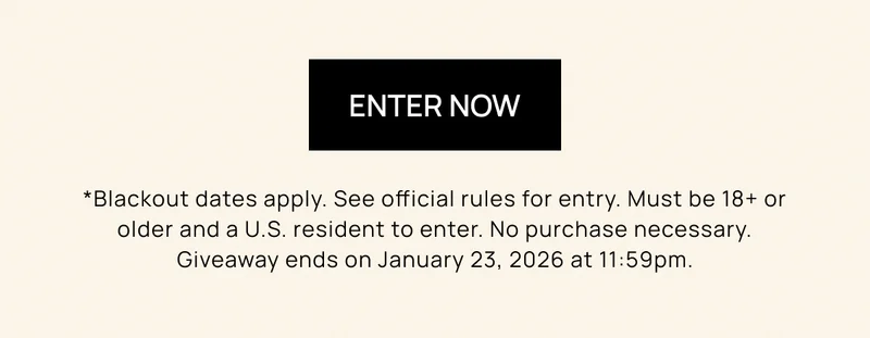 Enter Now | *Blackout dates apply. See official rules for entry. Must be 18+ or older and a U.S. resident to enter. No purchase necessary. Giveaway ends on January 23, 2026 at 11:59pm.