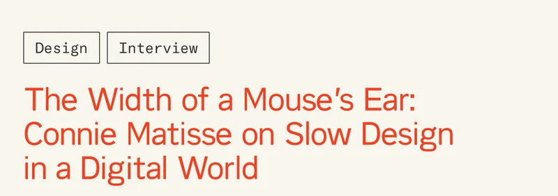 The Width of a Mouse’s Ear: Connie Matisse on Slow Design in a Digital World