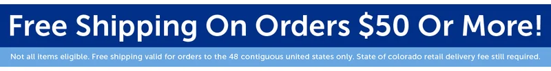 Free Shipping On Orders $50 Or More! Not all items eligible. Free shipping valid for orders to the 48 contiguous united states only. State of colorado retail delivery fee still required.