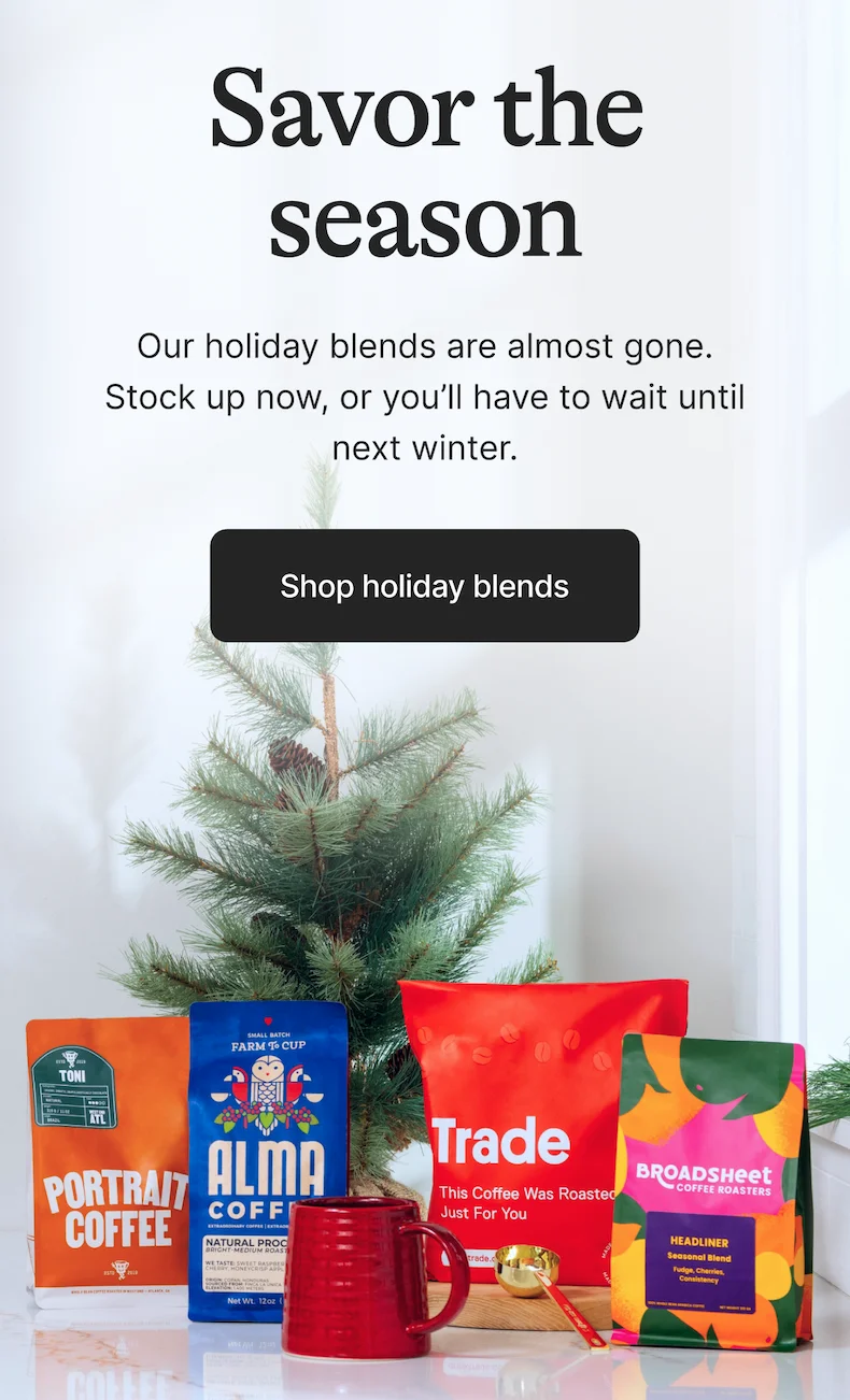 Savor the season. Shop holiday blends