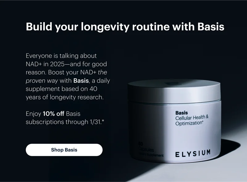 Build your longevity routine with Basis | Everyone is talking about NAD+ in 2025—and for good reason. Boost your NAD+ the proven way with Basis, a daily supplement based on 40 years of longevity research. | Enjoy 10% off Basis subscriptions through 1/31.* | Shop Basis