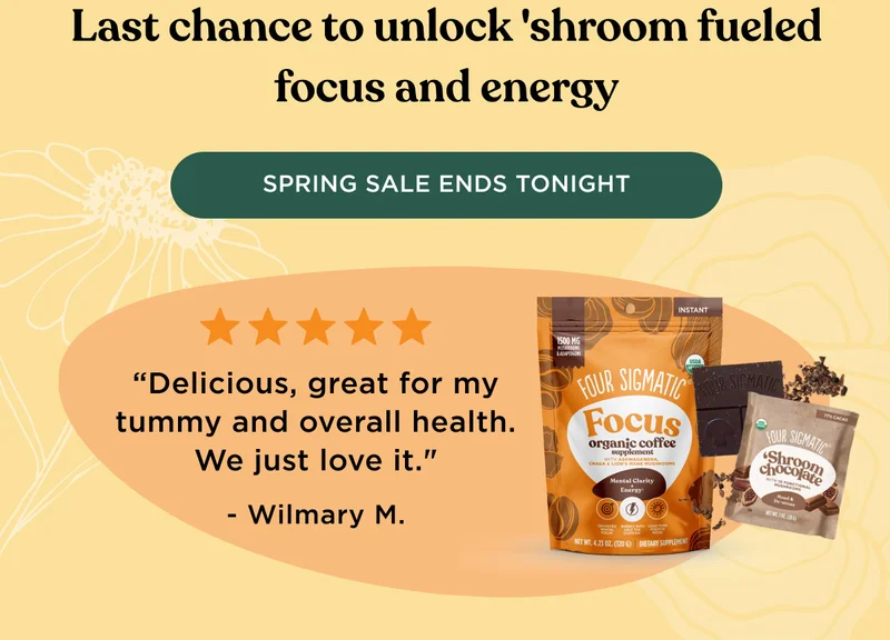 Last chance to unlock 'shroom fueled focus and energy - SPRING SALE ENDS TONIGHT - Delicious, great for my tummy and overall health. We just love it. -Wilmary M.