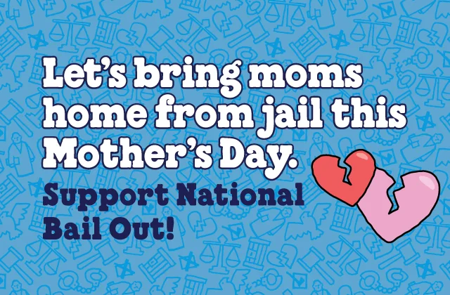 Let's bring moms home from jail this Mother's Day. Support National Bail Out!