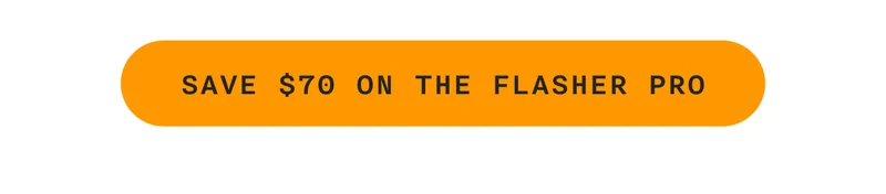 SAVE $70 ON THE FLASHER PRO