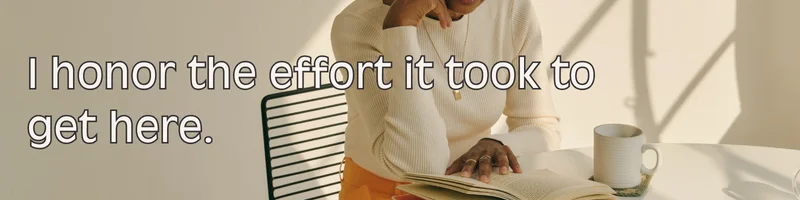 Affirmation: Honoring the effort it took to get here