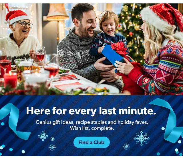 Here for every last minute. Genius gift ideas, recipe staples and holiday faves. Wish list, complete. Find a Club