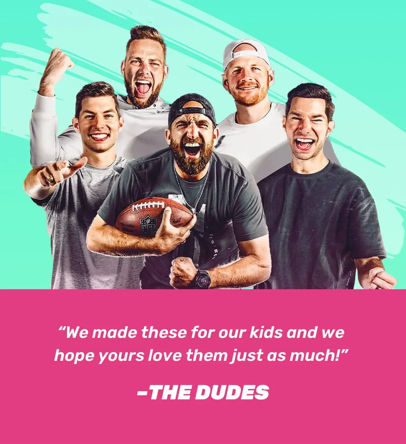 “We made these for our kids and we  hope yours love them just as much!”  –The Dudes