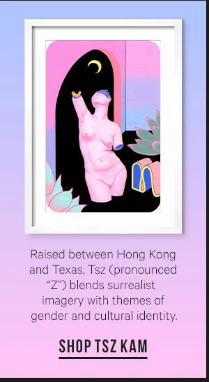 Raised between Hong Kong and Texas, Tsz (pronounced “Z”) blends surrealist imagery with themes of gender and cultural identity: SHOP TSZ KAM