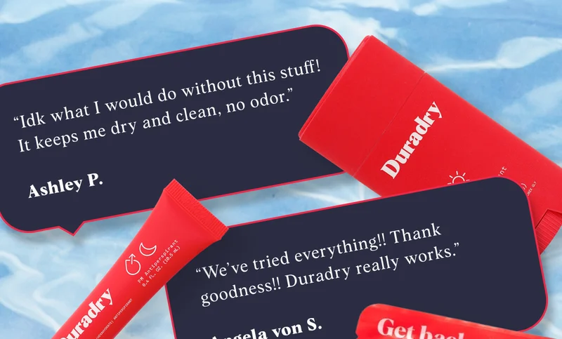 “Idk what I would do without this stuff! It keeps me dry and clean, no odor.”  Ashley P. “We’ve tried everything!! Thank goodness!! Duradry really works.”  Angela von S.