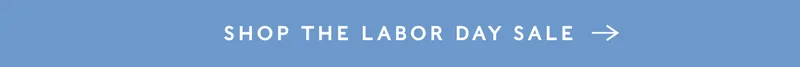 Discover our Labor Day Sale, up to 25% Off Sitewide