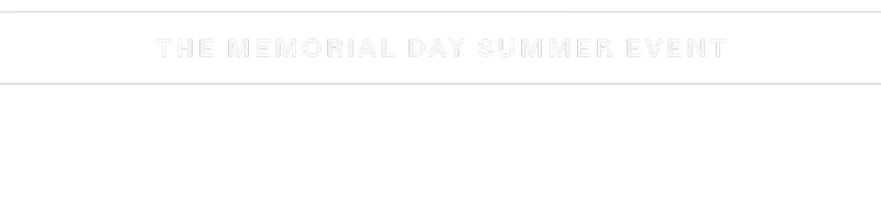 THE MEMORIAL DAY SUMMER EVENT - UP TO 50% OFF - Everything! Everything! Everything!