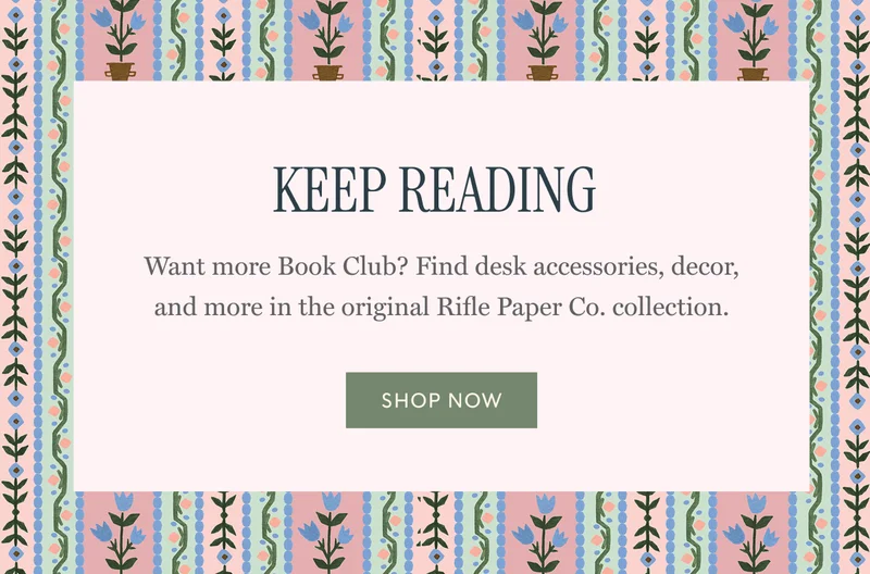 Keep Reading. Want more Book Club? Find desk accessories, decor, and more in the original Rifle Paper Co. collection