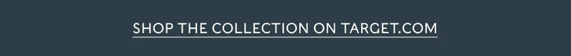 SHOP THE COLLECTION ON TARGET.COM