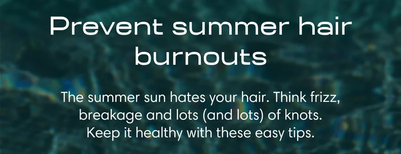 Prevent summer hair burnouts | The summer sun hates your hair. Think frizz,    breakage and lots (and lots) of knots.  Keep it healthy with these easy tips.