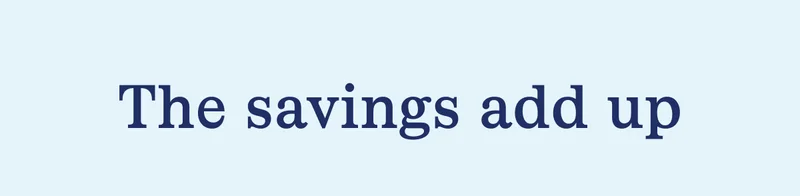 The savings add up