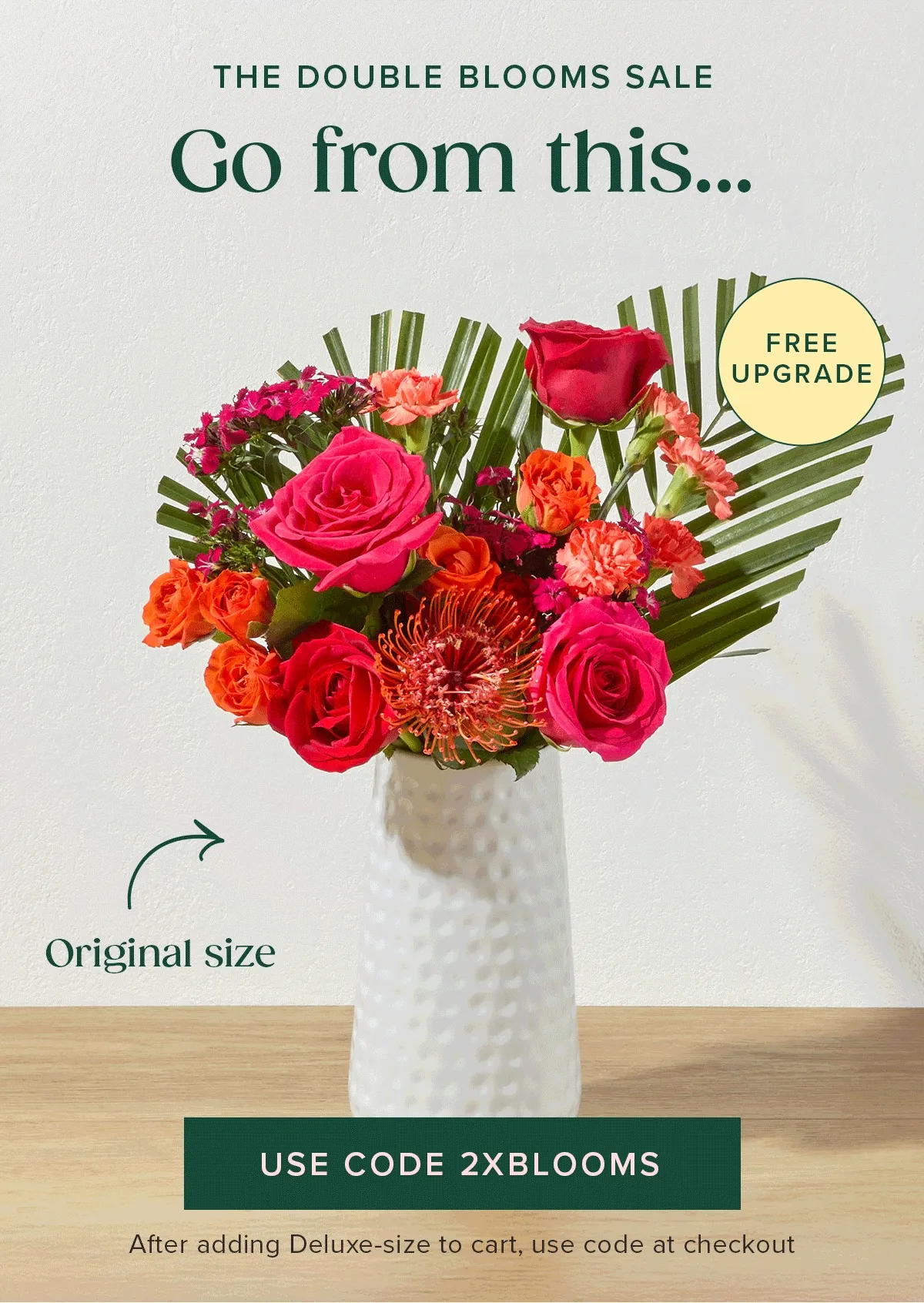 The Double Blooms Sale: Free Upgrade! Go from an original...to a deluxe for FREE! Use code 2XBLOOMS. After adding Deluxe-size to cart, use code at checkout