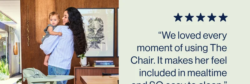 “We loved every moment of using The Chair. It makes her feel included in mealtime and SO easy to clean.” Alex