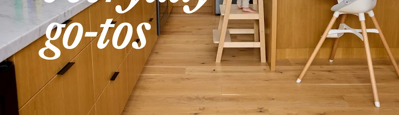 Our everyday go-tos