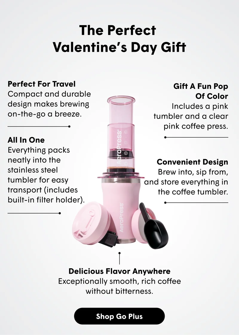 The Perfect  Valentine’s Day Gift Perfect For Travel Compact and durable design makes brewing  on-the-go a breeze. Gift A Fun Pop Of Color Includes a pink tumbler and a clear pink coffee press. All In One  Everything packs neatly into the stainless steel tumbler for easy transport (includes built-in filter holder). Convenient Design Brew into, sip from, and store everything in the coffee tumbler. Delicious Flavor Anywhere Exceptionally smooth, rich coffee without bitterness. [SHOP GO PLUS]