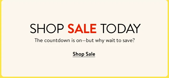 Shop sale today. The countdown is on but why wait to save?