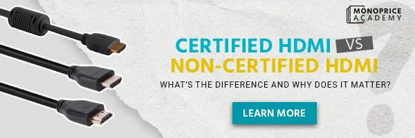 Certified HDMI Vs. Non-Certified HDMI: What’s The Difference And Why Does It Matter? Learn More.