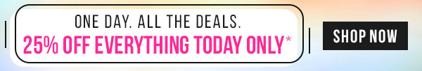 One Day. All The Deals. 25% Off Everything Today Only