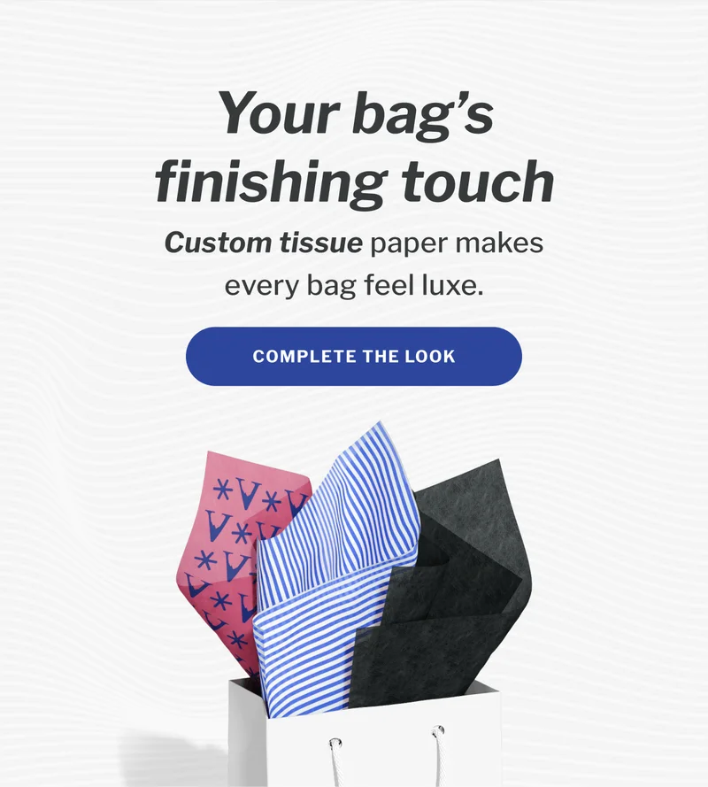 Your bag’s finishing touch | Custom tissue paper makes every bag feel luxe. | Complete the look Your bag’s finishing touch | Custom tissue paper makes every bag feel luxe. | Complete the look