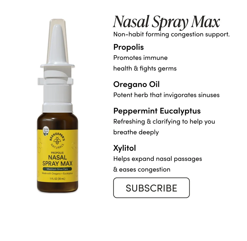 NASAL SPRAY MAX  Non-habit forming congestion support.         Propolis Promotes immune health & fights germs    Oregano Oil Potent herb that invigorates sinuses   Peppermint Eucalyptus   Refreshing & clarifying to help you breathe deeply    Xylitol   Helps expand nasal passages & eases congestion