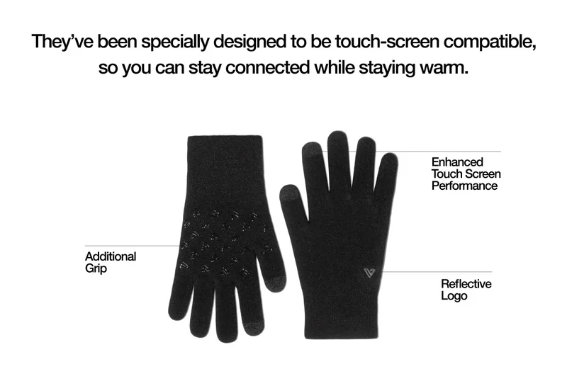 They’ve been specially designed to be touch-screen compatible, so you can stay connected while staying warm. Additional Grip. Enhanced Touch Screen Performance. Reflective Logo.