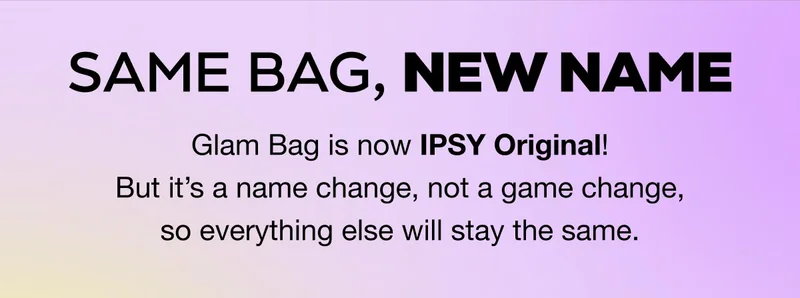 same bag, new name Glam Bag is now IPSY Original! But itโs a name change, not a game change, so everything else will stay the same. IPSY ORIGINAL