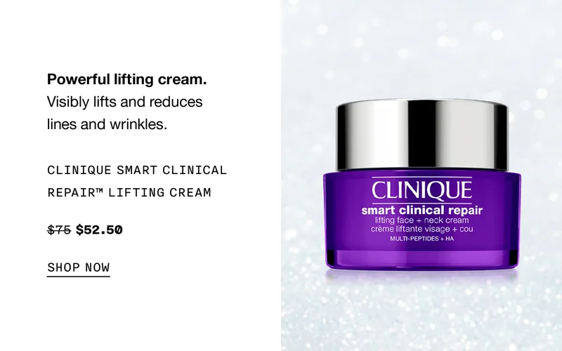 Powerful lifting cream. Visibly lifts and reduces lines and wrinkles. CLINIQUE SMART CLINICAL REPAIR TM LIFTING CREAM $52.50 SHOP NOW