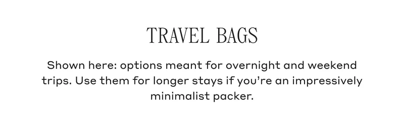 Travel Bags Shown here: options meant for overnight and weekend trips. Use them for longer stays if you're an impressively minimalist packer.