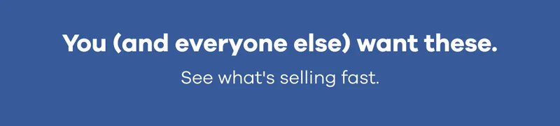 You (and everyone else) want these. See what's selling fast.