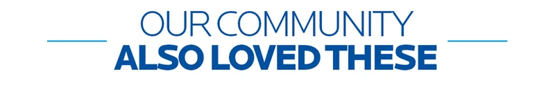 OUR COMMUNITY ALSO LOVED THESE