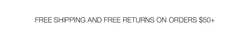 FREE SHIPPING AND FREE RETURNS ON ORDERS $50+