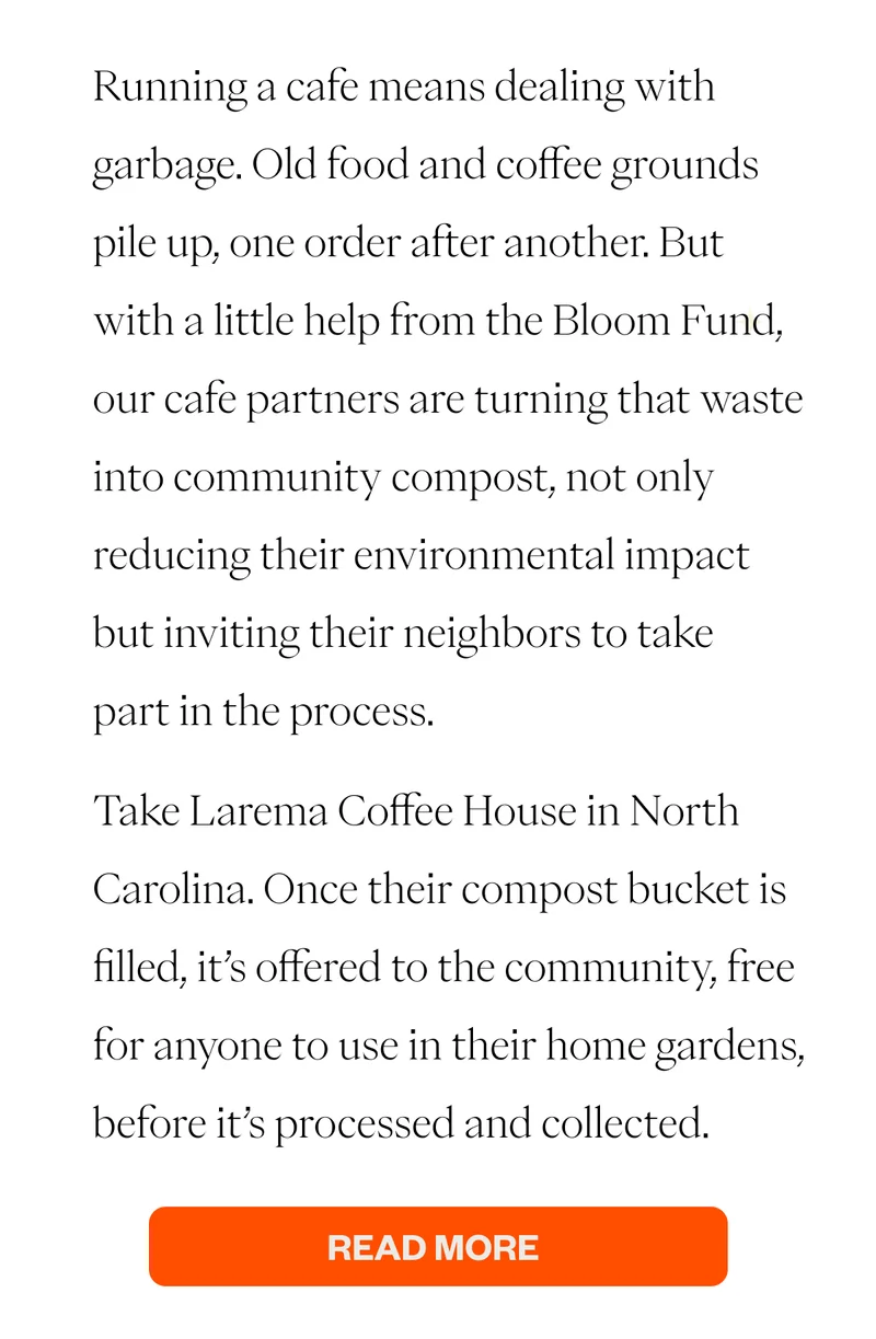 Running a cafe means dealing with garbage. Old food and coffee grounds pile up, one order after another. But with a little help from the Bloom Fund, our cafe partners are turning that waste into community compost, not only reducing their environmental impact but inviting their neighbors to take part in the process.