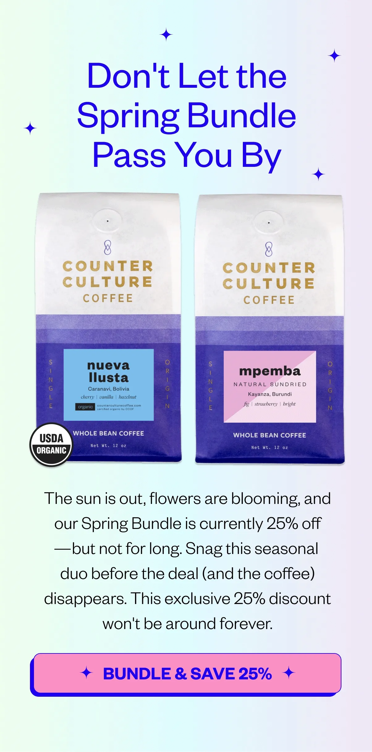 Don't let the Spring Bundle Pass you By! The sun is out, flowers are blooming, and our Spring Bundle is currently 25% off—but not for long. Snag this seasonal duo before the deal (and the coffee) disappears. This exclusive 25% discount is only valid until April 28, 2026, at 10 AM EDT. CTA: GRAB THE BUNDLE & SAVE 25% Don't let the Spring Bundle Pass you By! The sun is out, flowers are blooming, and our Spring Bundle is currently 25% off—but not for long. Snag this seasonal duo before the deal (and the coffee) disappears. This exclusive 25% discount is only valid until April 28, 2026, at 10 AM EDT. CTA: GRAB THE BUNDLE & SAVE 25%