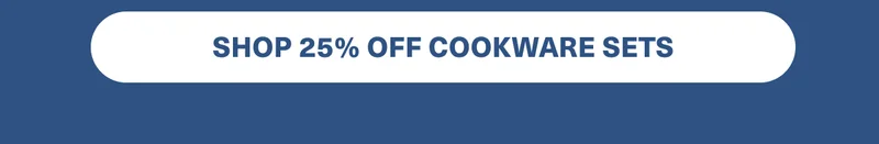 SHOP 25% OFF COOKWARE SETS