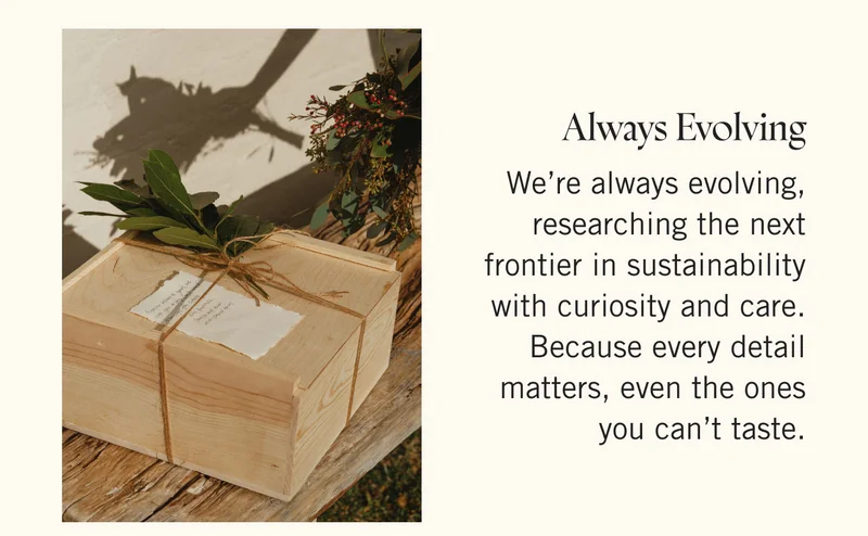 Always Elvolving, We’re always evolving, researching the next frontier in sustainability with curiosity and care. Because every detail matters, even the ones you can’t taste.