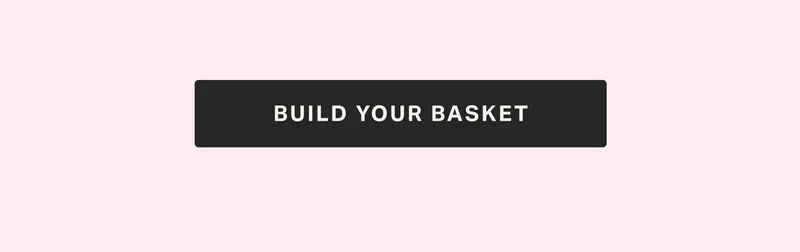 BUILD YOUR BASKET