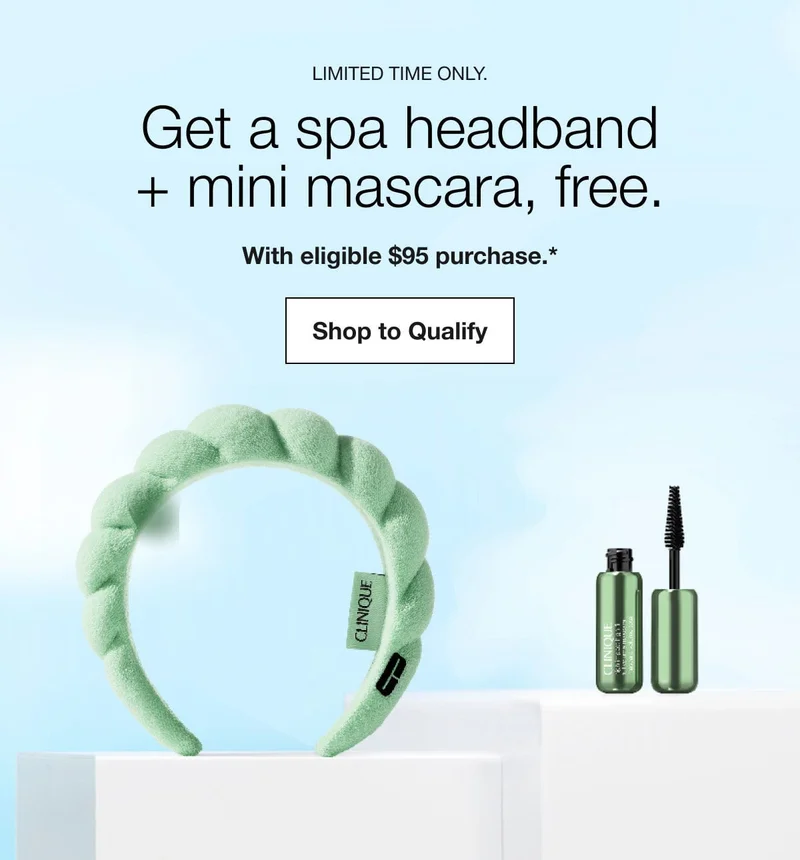 Limited Time Only. | Get a spa headband + mini mascara, free. | With eligible $95 purchase.* | Shop to Qualify