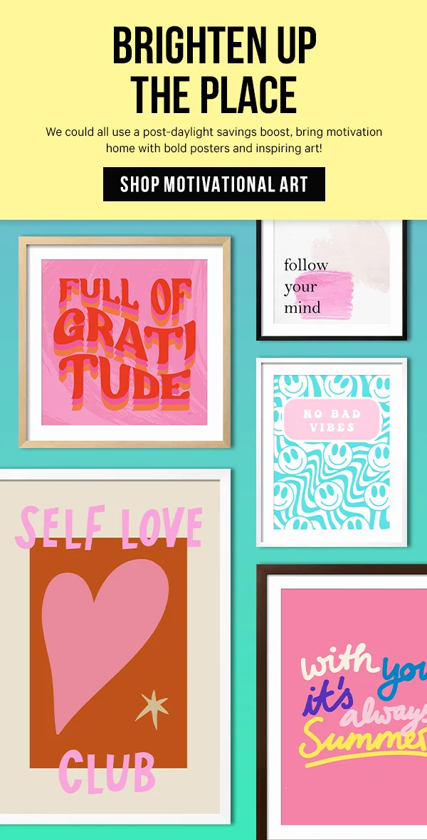 Brighten Up the Place: We could all use a post-daylight savings boost, bring motivation home with bold posters and inspiring art!