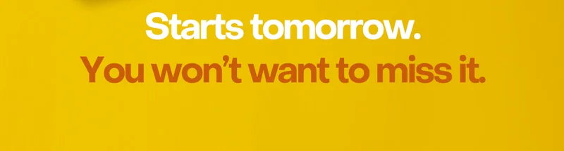 Starts tomorrow. You won't want to miss it.