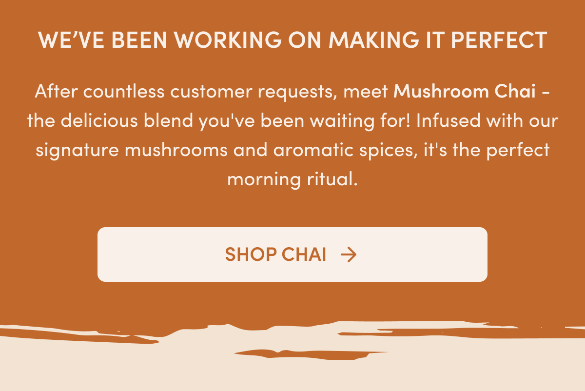 We've been working on making it perfect | After countless customer requests, meet Mushroom Chai - delicious blend you've been waiting for! Infused with our signature mushrooms and aromatic spices, it's the perfect morning ritual.
