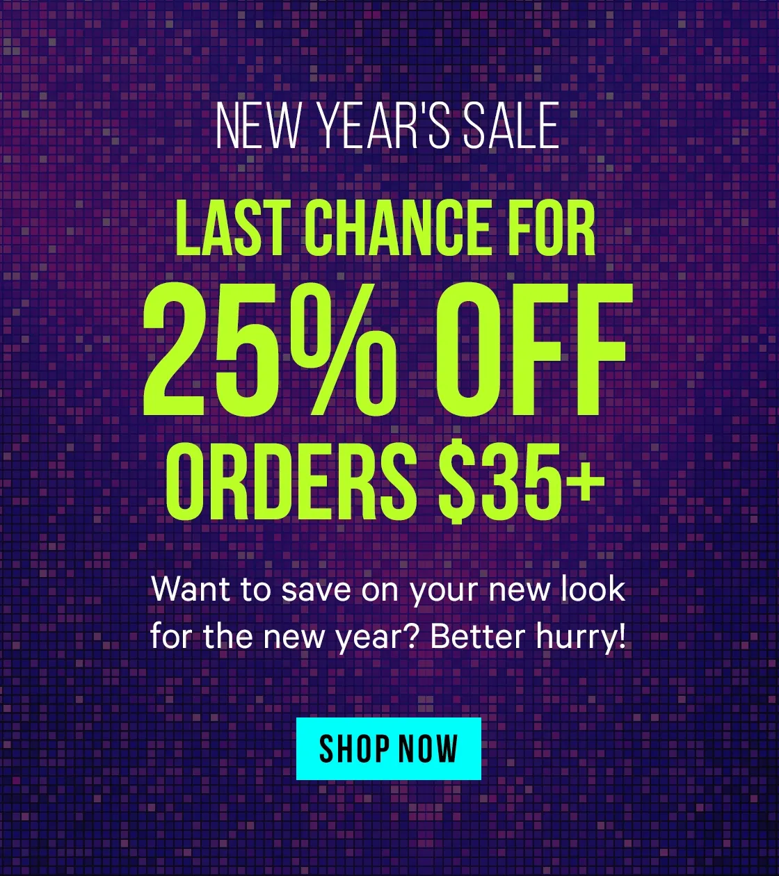 Last Day - 25% off your purchase of $35+
